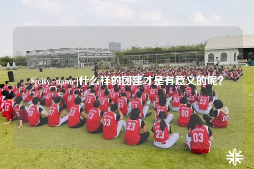 包头什么样的团建才是有意义的呢？